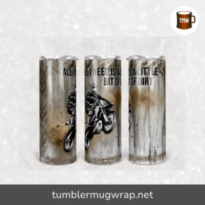 All I Need Is A Little Dirt Off Road Dirt Bike Sublimation, 20oz Skinny Tumbler Wrap