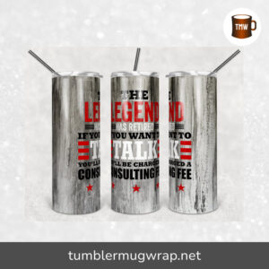 The Legend Retired If You Want To Talk Consulting Fee Sublimation, 20oz Skinny Tumbler Wrap