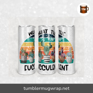 What The Fucculent Glitter Succulent Cactus Sublimation, 20oz Skinny Tumbler Wrap