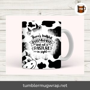 There’s Bullshit Everywhere and Not a Pasture in Sight PNG, Funny Cow Mug Wrap 11oz & 15oz