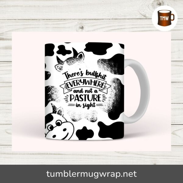 There’s Bullshit Everywhere and Not a Pasture in Sight PNG, Funny Cow Mug Wrap 11oz & 15oz